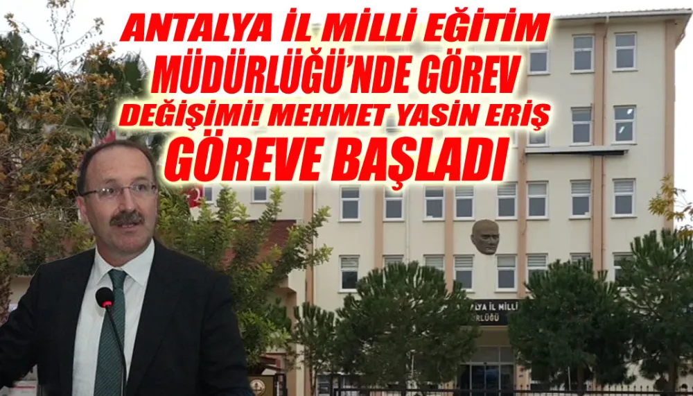 Antalya İl Milli Eğitim Müdürlüğü’nde görev değişimi! Mehmet Yasin Eriş göreve başladı