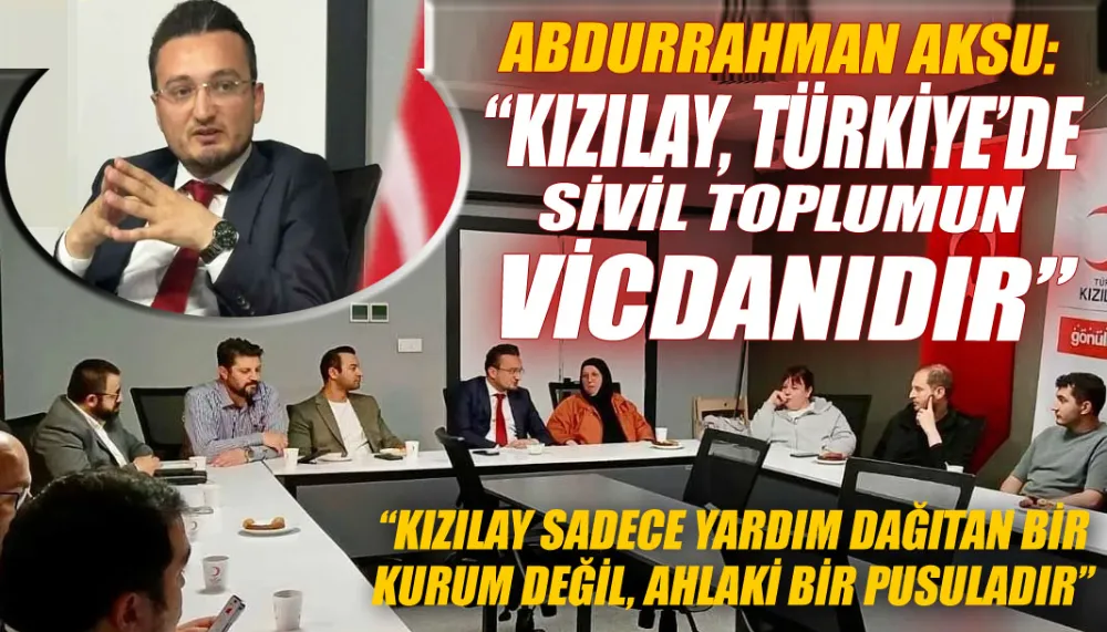 Abdurrahman Aksu: “Kızılay, Türkiye’de sivil toplumun vicdanıdır”
