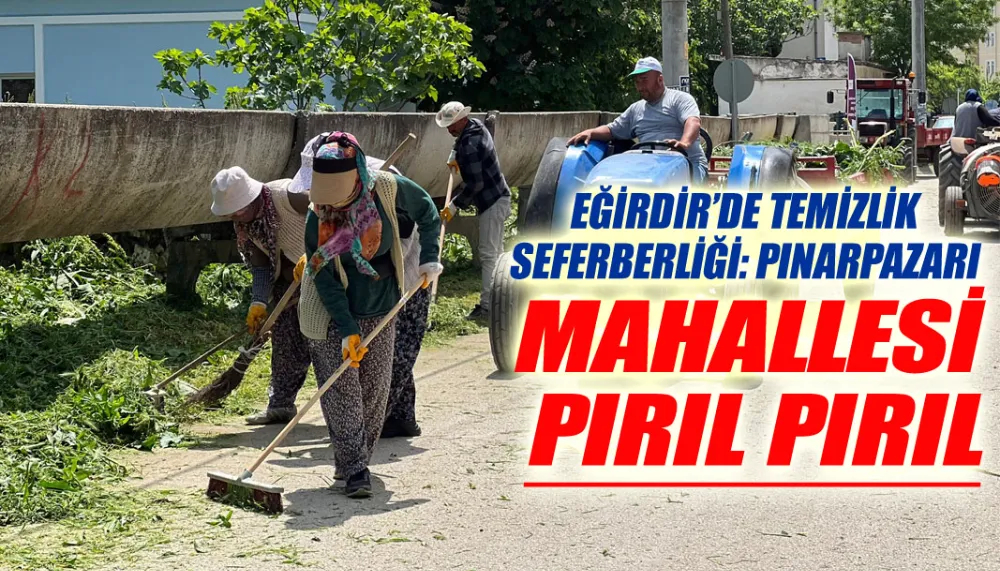 Eğirdir’de temizlik seferberliği: Pınarpazarı mahallesi pırıl pırıl