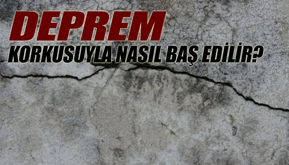 Deprem korkusuyla nasıl baş edilir?