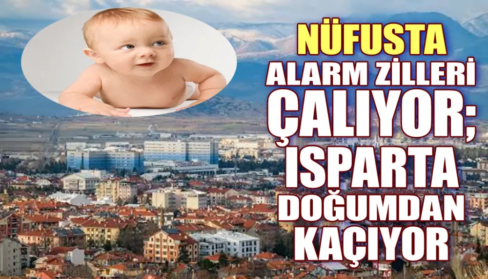 Nüfusta alarm zilleri çalıyor; Isparta doğumdan kaçıyor