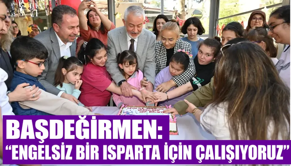 Başdeğirmen: “Engelsiz bir Isparta için çalışıyoruz”