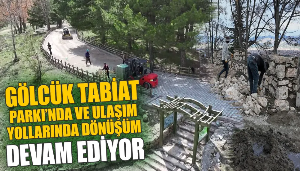 Gölcük Tabiat Parkı’nda ve ulaşım yollarında dönüşüm devam ediyor