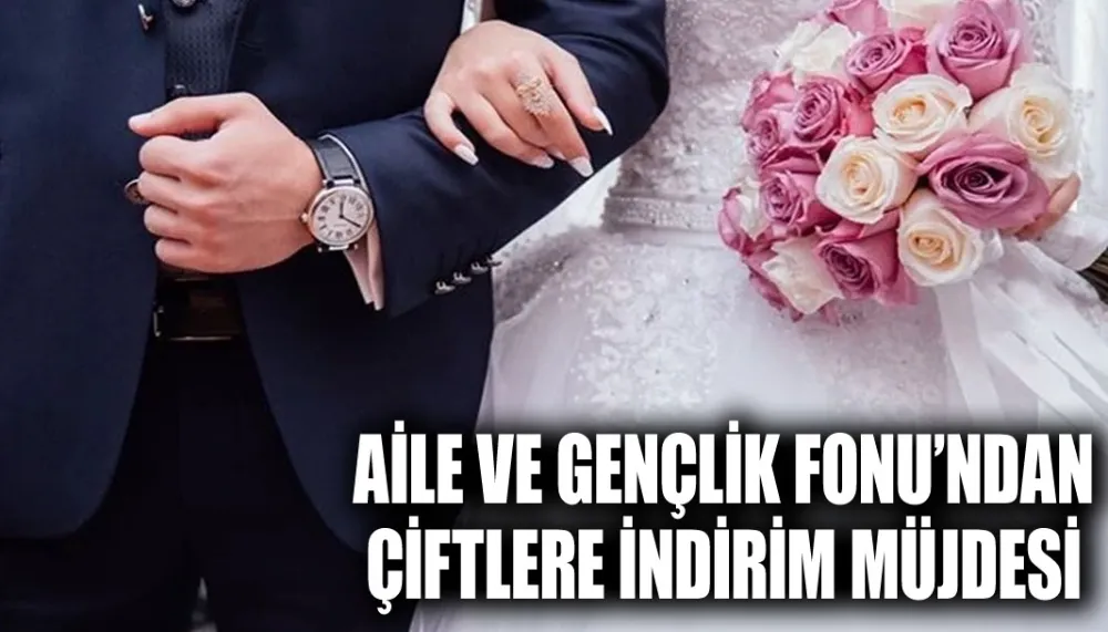 Aile ve Gençlik Fonu’ndan çiftlere indirim müjdesi