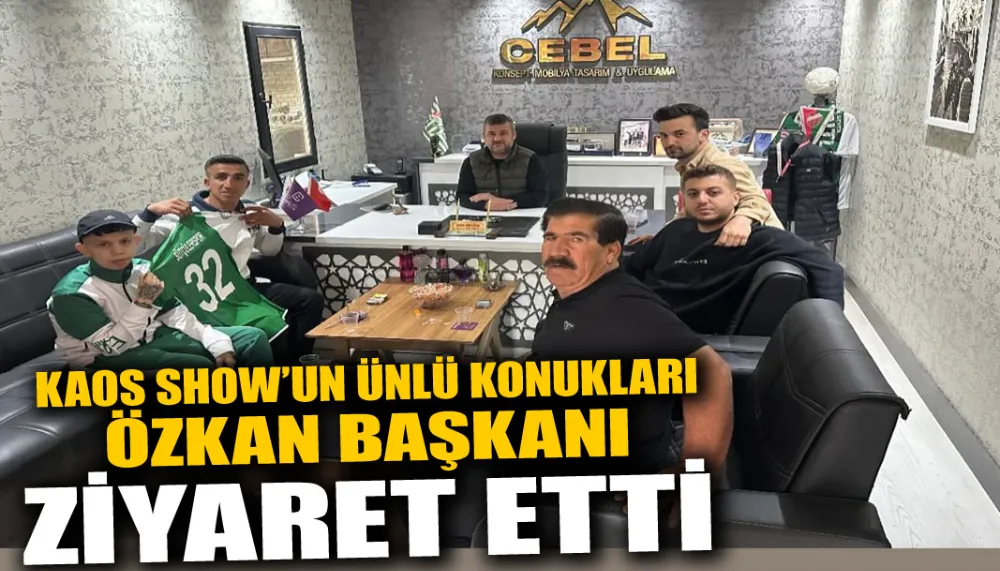 Kaos show’un ünlü konukları Özkan başkanı ziyaret etti