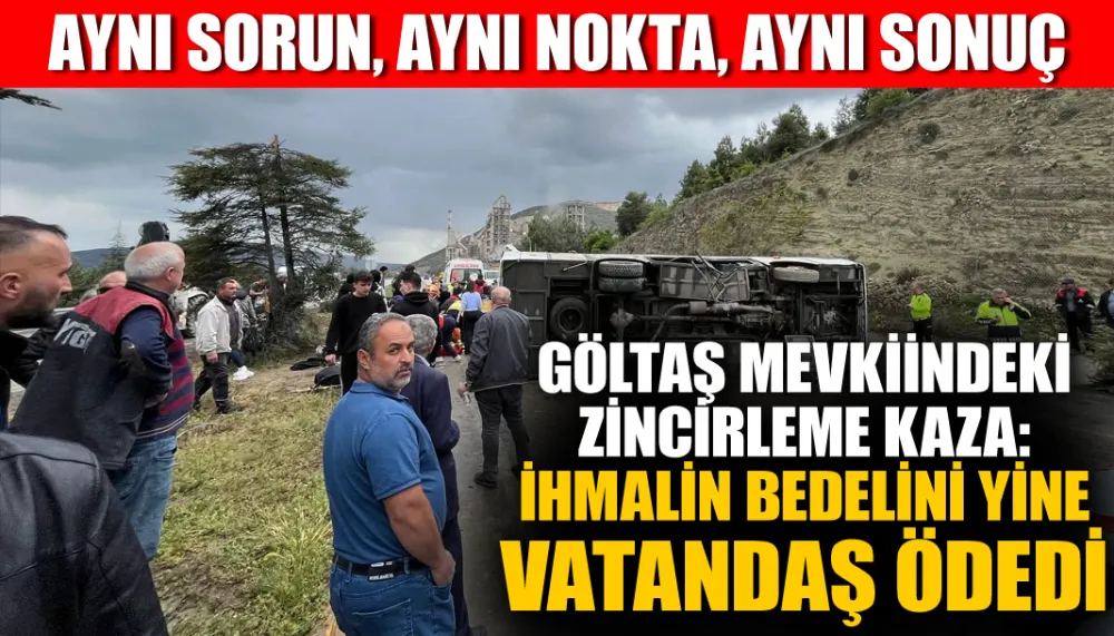 Göltaş mevkiindeki zincirleme kaza: İhmalin bedelini yine vatandaş ödedi