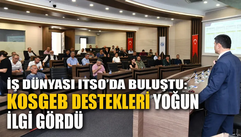 İş dünyası ITSO’da buluştu: KOSGEB destekleri yoğun ilgi gördü