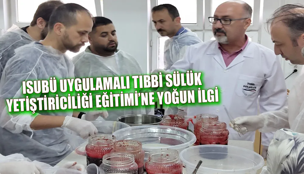 ISUBÜ uygulamalı tıbbi sülük yetiştiriciliği eğitimi’ne yoğun ilgi