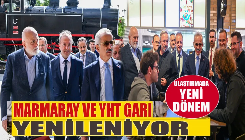 Marmaray ve YHT garı yenileniyor: Ulaştırmada yeni dönem