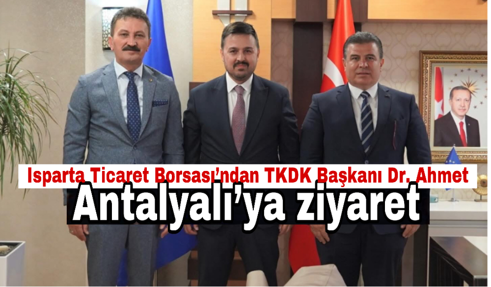Isparta Ticaret Borsası’ndan TKDK Başkanı Dr. Ahmet Antalyalı’ya ziyaret