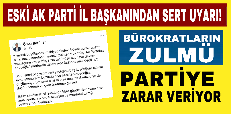 Bütüner’den sert uyarı: “Bürokratların zulmü partiye zarar veriyor”