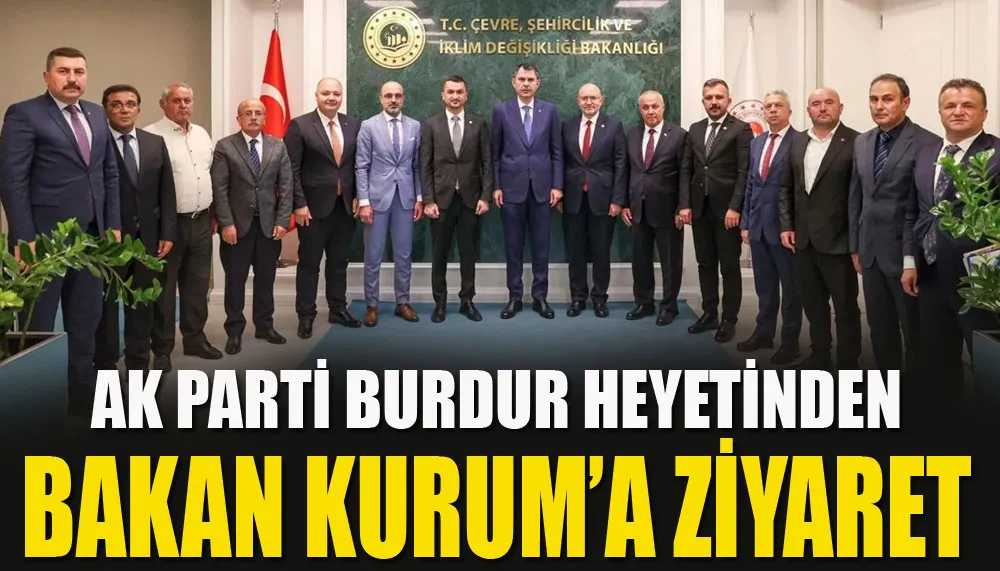 AK Parti Burdur heyetinden Bakan Kurum’a ziyaret