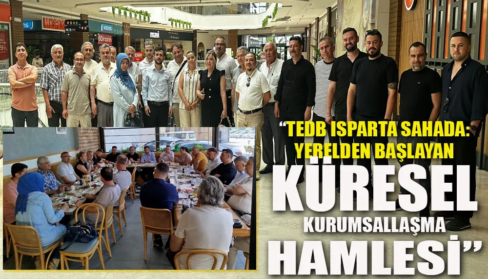 “TEDB Isparta sahada: Yerelden başlayan küresel kurumsallaşma hamlesi”