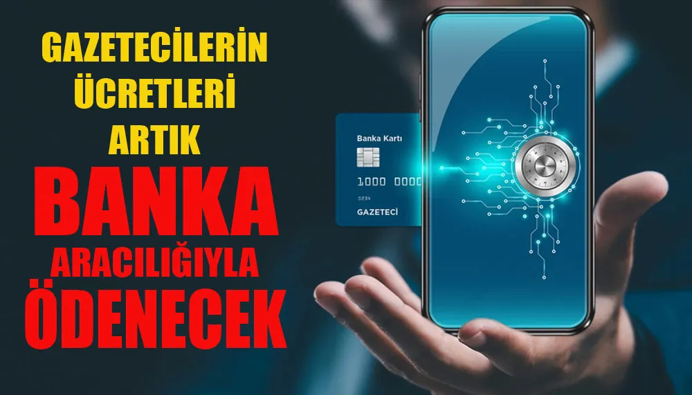 Gazetecilerin ücretleri artık banka aracılığıyla ödenecek