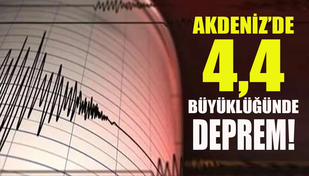 Akdeniz’de 4,4 büyüklüğünde deprem!
