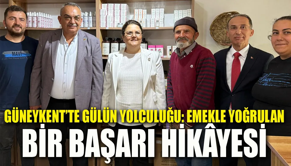 Güneykent’te gülün yolculuğu: Emekle yoğrulan bir başarı hikâyesi