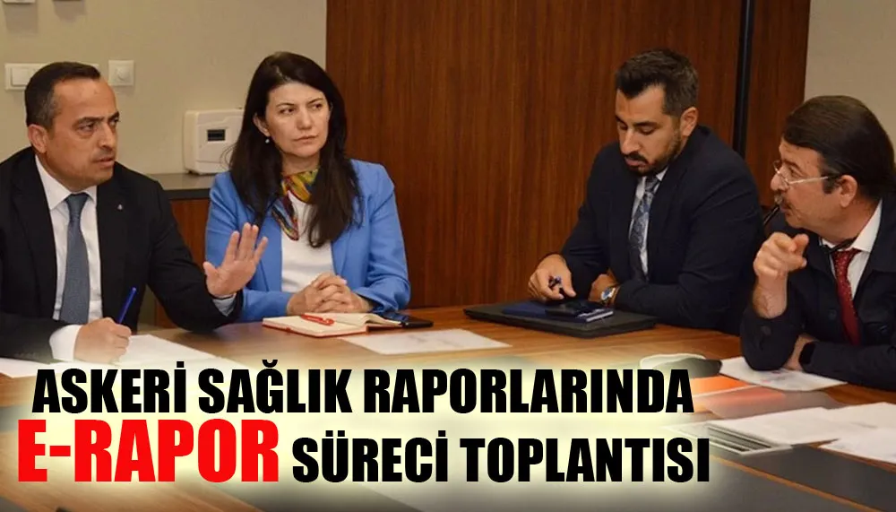 Askeri sağlık raporlarında e-Rapor süreci toplantısı