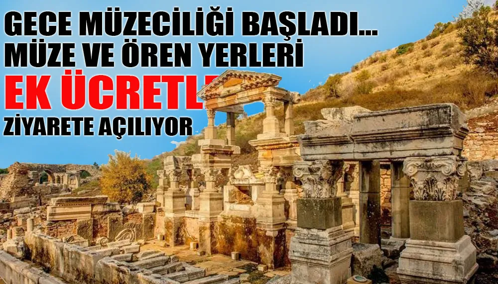 Gece müzeciliği başladı... Müze ve ören yerleri ek ücretle ziyarete açılıyor