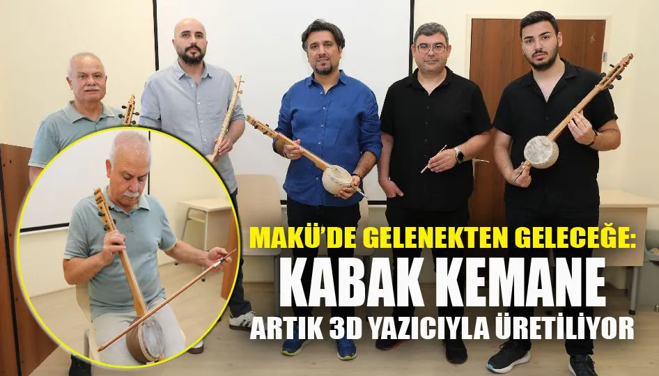 MAKÜ’de gelenekten geleceğe: Kabak kemane artık 3D yazıcıyla üretiliyor