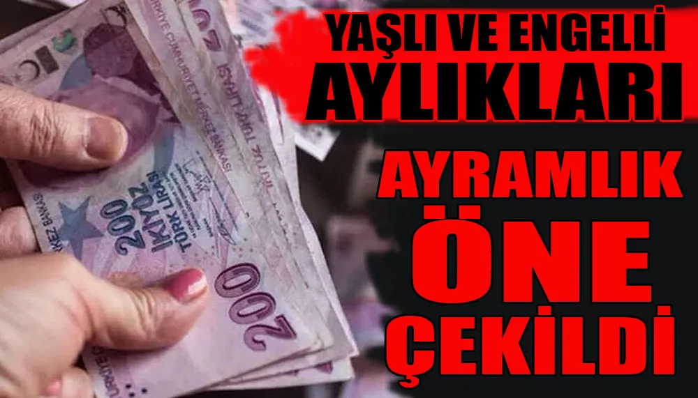 Yaşlı ve engelli aylıkları bayramlık öne çekildi