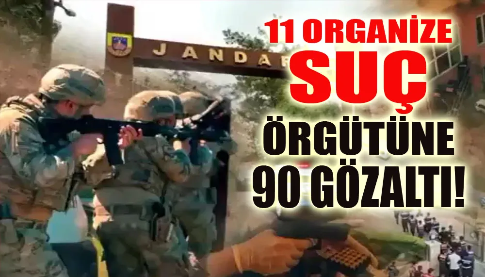 11 organize suç örgütüne 90 gözaltı!