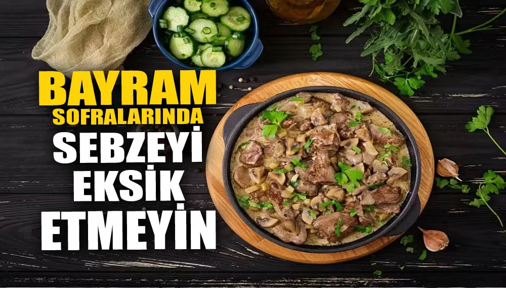 Bayram sofralarında sebzeyi eksik etmeyin