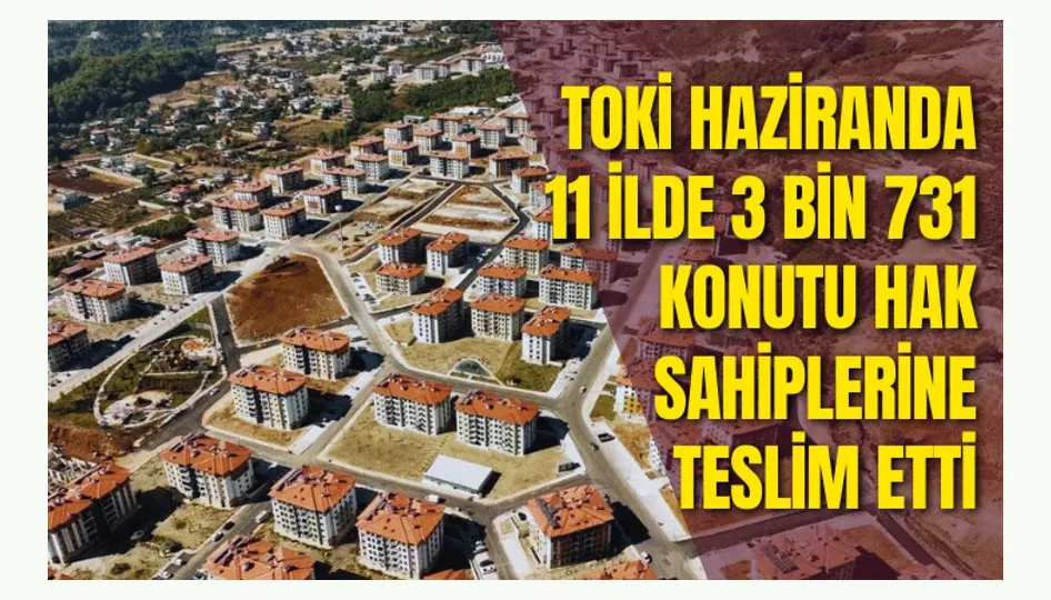 TOKİ haziranda 11 ilde 3 bin 731 konutu hak sahiplerine teslim etti