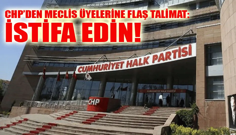 CHP’den meclis üyelerine flaş talimat: İstifa edin!