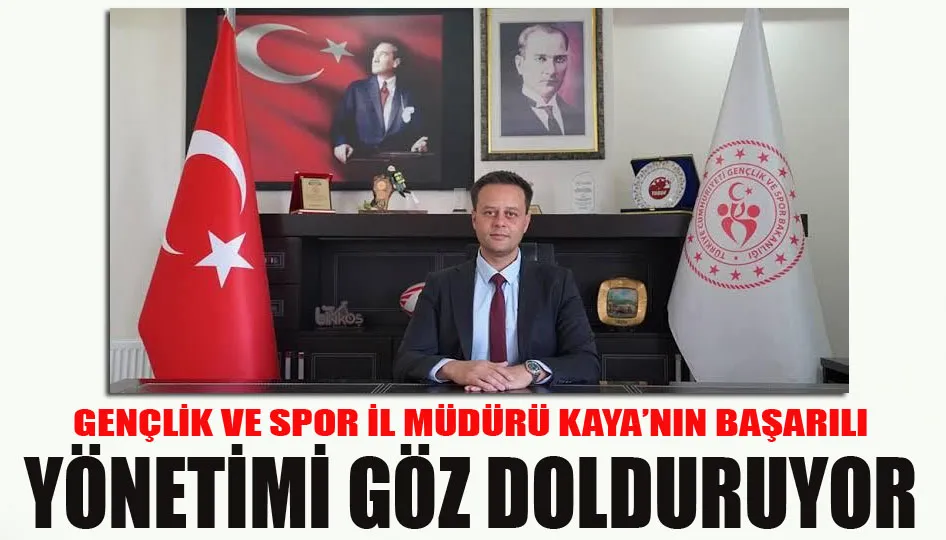 Gençlik ve spor il müdürü Kaya’nın başarılı yönetimi göz dolduruyor