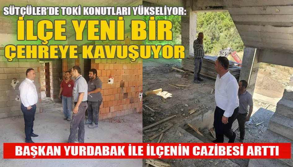 Sütçüler’de TOKİ konutları yükseliyor: İlçe yeni bir çehreye kavuşuyor