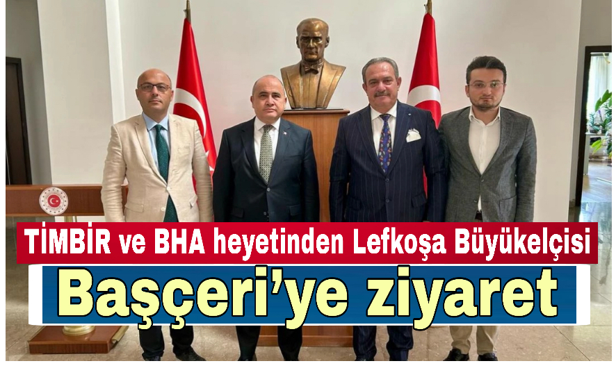TİMBİR ve BHA heyetinden Lefkoşa Büyükelçisi Ali Murat Başçeri’ye ziyaret