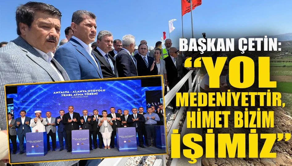 Ali Çetin: “Yol medeniyettir, hizmet bizim işimiz”