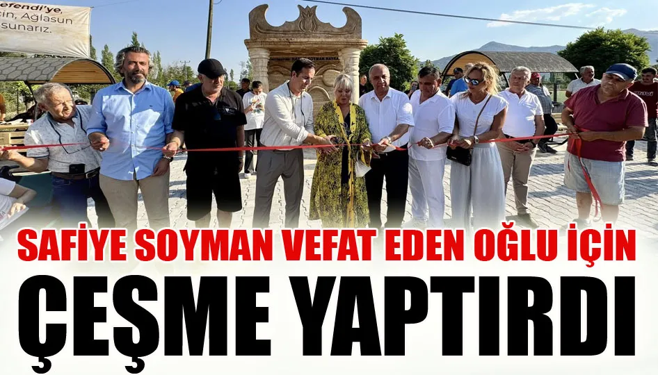 Safiye Soyman vefat eden oğlu için çeşme yaptırdı