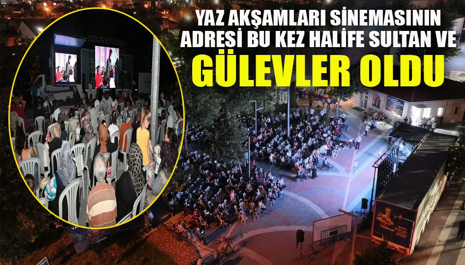 Yaz akşamları sinemasının adresi bu kez Halife Sultan ve Gülevler oldu