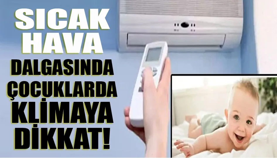 Sıcak hava dalgasında çocuklarda klimaya dikkat!