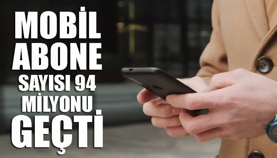 Mobil abone sayısı 94 milyonu geçti