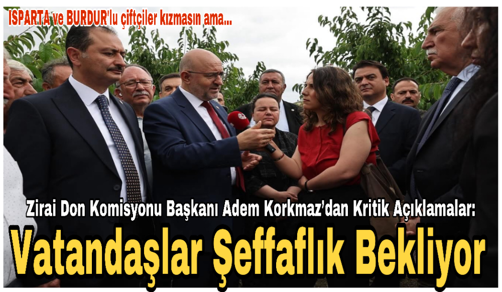 Zirai Don Komisyonu Başkanı Adem Korkmaz’dan Kritik Açıklamalar: Vatandaşlar Şeffaflık Bekliyor