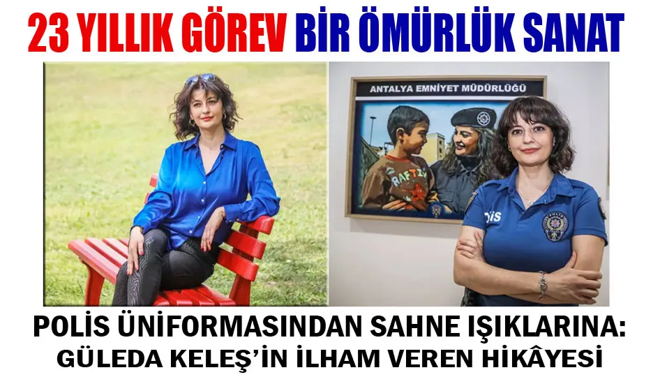 POLİS ÜNİFORMASINDAN SAHNE IŞIKLARINA: GÜLEDA KELEŞ’İN İLHAM VEREN HİKÂYESİ
