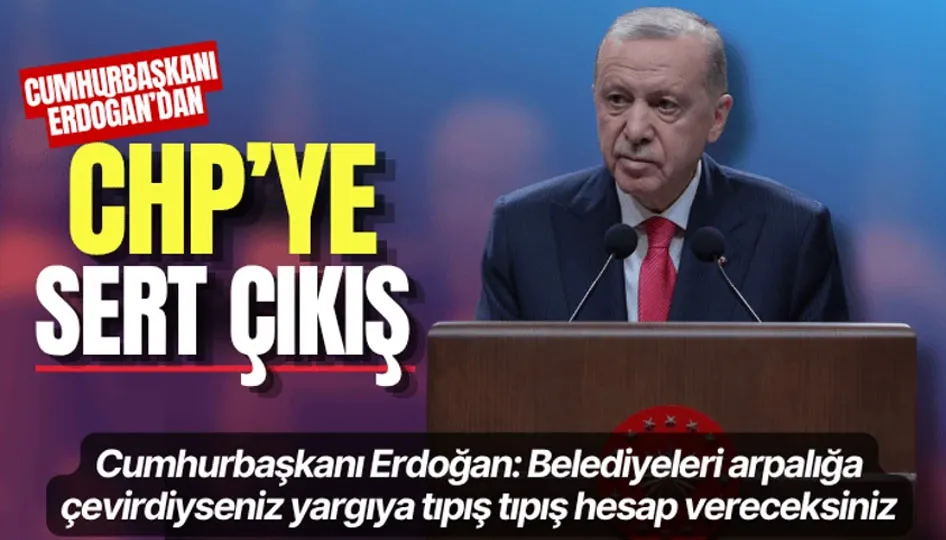 Cumhurbaşkanı Erdoğan: Belediyeleri arpalığa çevirdiyseniz yargıya tıpış tıpış hesap vereceksiniz