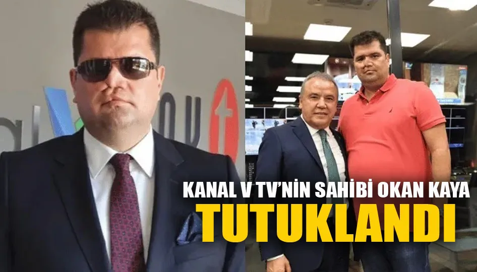 Kanal V TV’nin sahibi Okan Kaya tutuklandı