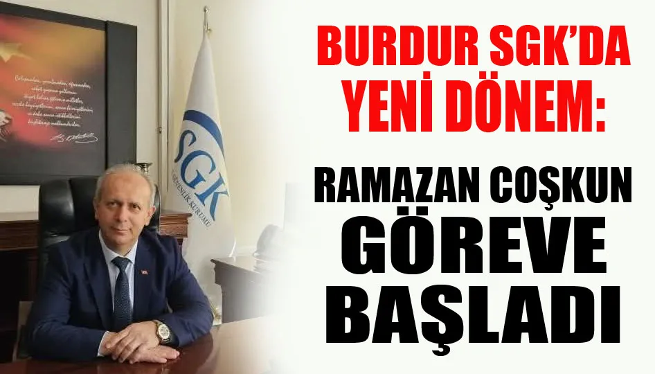 Burdur SGK’da yeni dönem: Ramazan coşkun göreve başladı