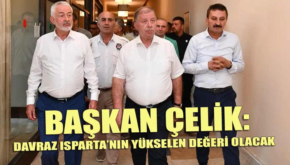 Başkan Çelik: Davraz Isparta’nın yükselen değeri olacak