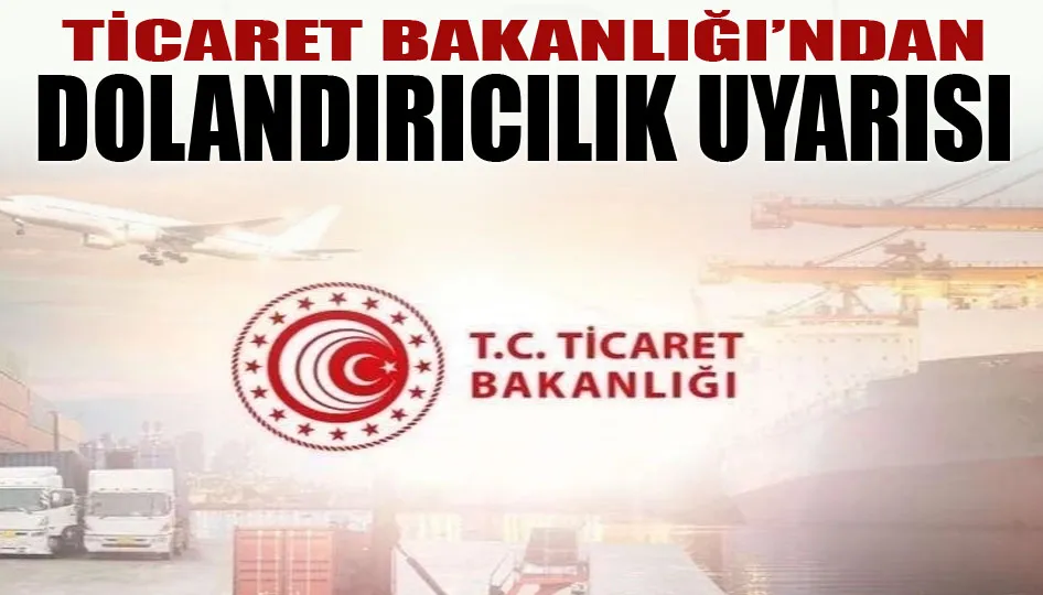 Ticaret Bakanlığı’ndan dolandırıcılık uyarısı