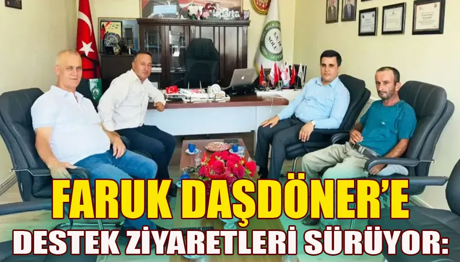 Faruk Daşdöner’e Destek Ziyaretleri Sürüyor: