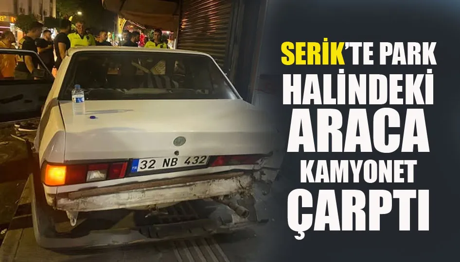 Serik’te park halindeki araca kamyonet çarptı