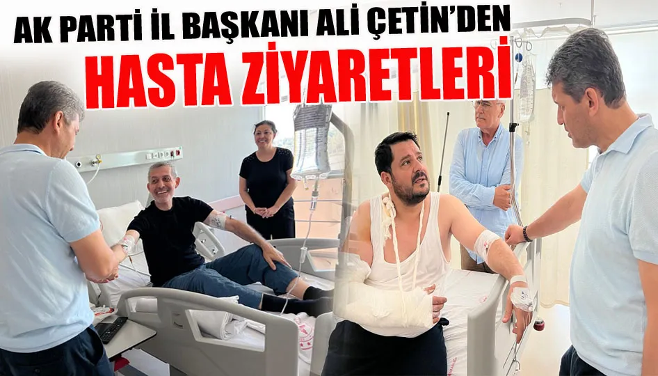 AK Parti İl Başkanı Ali Çetin’den hasta ziyaretleri