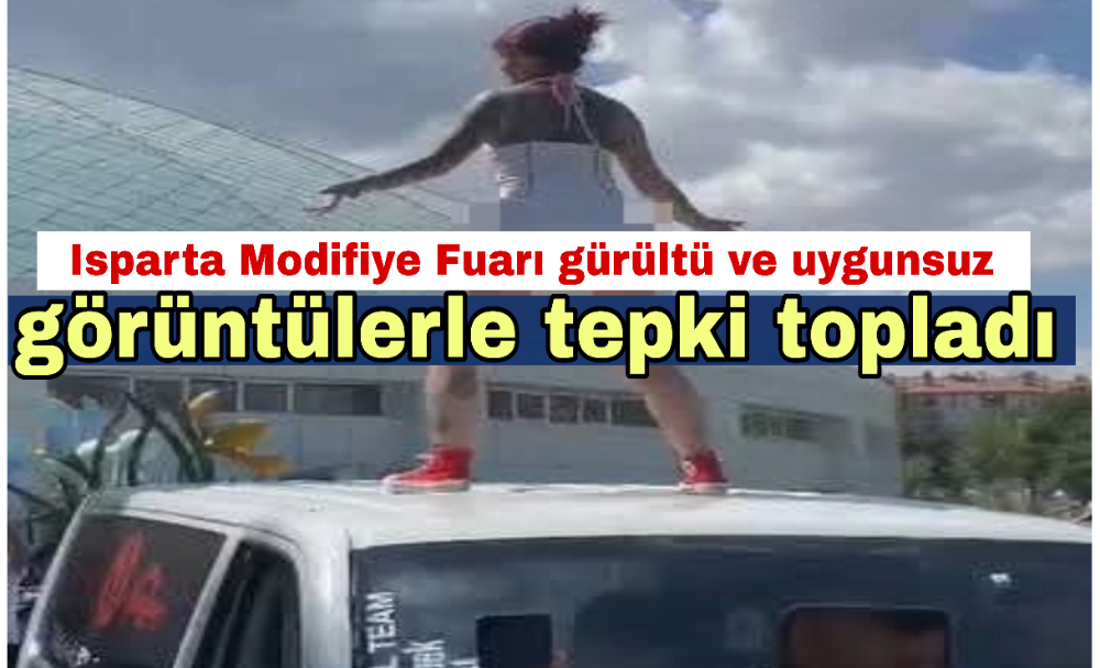Isparta Modifiye Fuarı gürültü ve uygunsuz görüntülerle tepki topladı