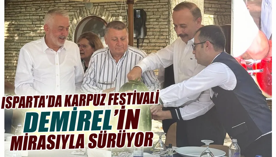Isparta’da Karpuz Festivali Demirel’in Mirasıyla Sürüyor