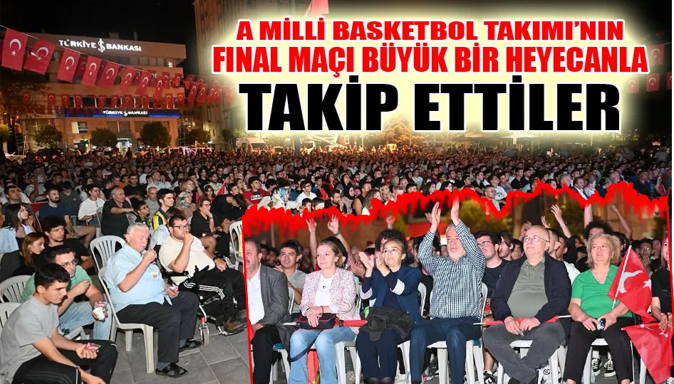 A Milli Basketbol Takımı’nın final maçı büyük bir heyecanla takip ettiler
