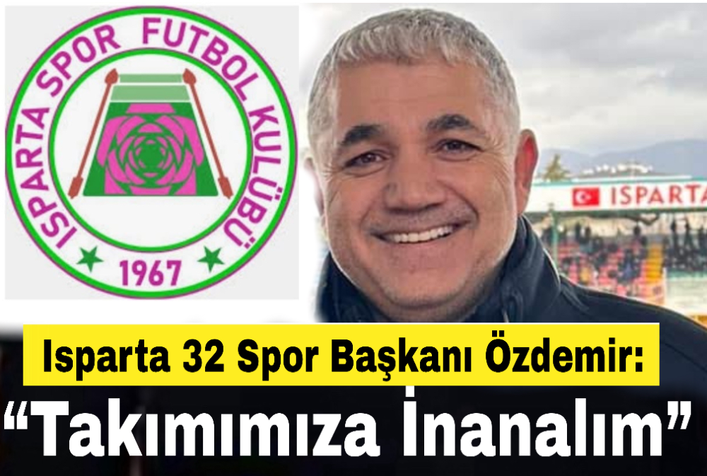 Isparta 32 Spor Başkanı Özdemir: “Takımımıza İnanalım”